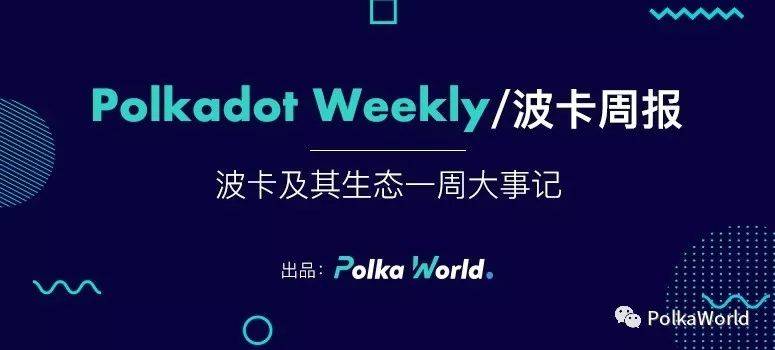 波卡周报 | Polkadot 更新版本，平行链功能正在审计并随后部署 Kusama 网络