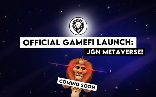Juggernaut （JGN）GameFi 板块启动： JGN正式启动并快速布局Metaverse