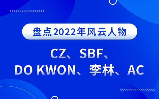 盘点2022年风云人物：CZ赢麻了、SBF最悲剧、Do Kwon臭名远扬、李林最冷静、AC最无奈