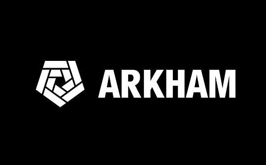 Arkham万字投研报告：业务、赛道及估值