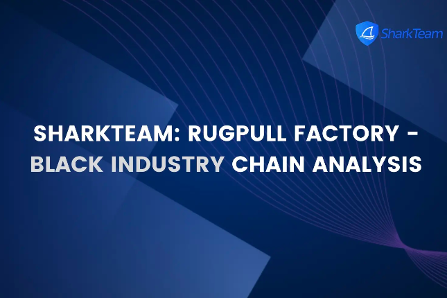 SharkTeam：Rugpull工厂黑色产业链分析